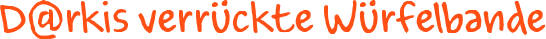 D@rkis verr�ckte W�rfelbande