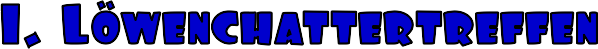 1. L�wenchattertreffen